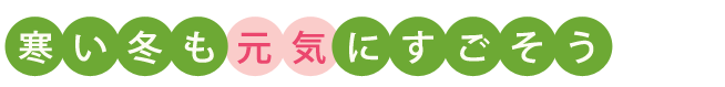 寒い冬も元気にすごそう