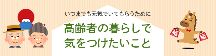 いつまでも元気でいてもらうために高齢者の暮らしで気をつけたいこと